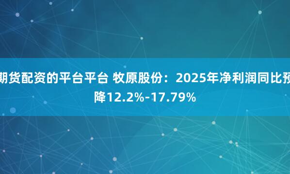 期货配资的平台平台 牧原股份：2025年净利润同比预降12.2%-17.79%